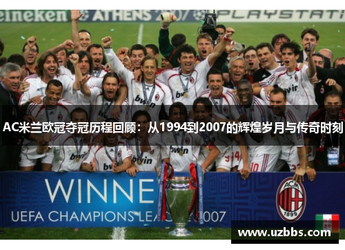 AC米兰欧冠夺冠历程回顾：从1994到2007的辉煌岁月与传奇时刻
